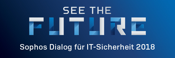 SEE THE FUTURE - Sophos Dialog für IT-Sicherheit 2018